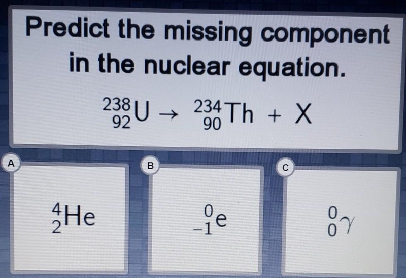 Predict the missing component in the nuclear equation. 238 92U → 234 90Th + X A. 4 2He-example-1