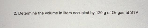 2. Determine the volume in liters occupied by 120 g of O2 gas at STP.-example-1