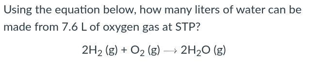 Using the equation below, how many liters of water can be made from 7.6 L of oxygen-example-1