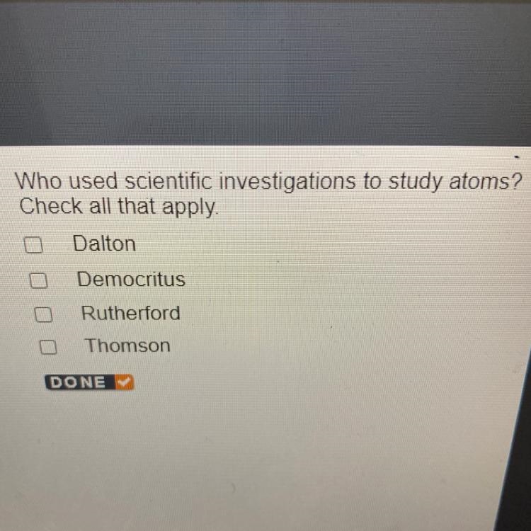 Who used scientific investigations to study atoms? Check all that apply. Dalton Democritus-example-1