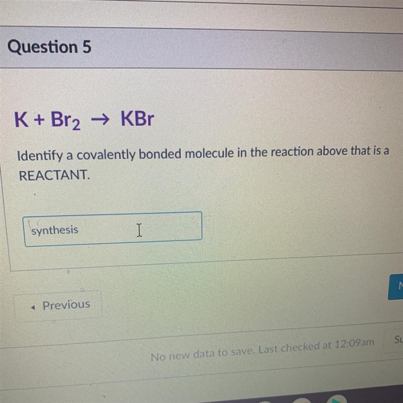 K + Br2 → KBr Identify a covalently bonded molecule in the reaction above that is-example-1