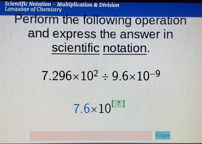 Perform the following operation and express the answer in scientific notation. 7.296×10² ÷ 9.6×10^-9 ​-example-1