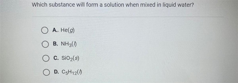 Which substance will form a solution when mixed in liquid water? A. He(g) B. NH3(l-example-1