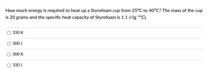 How much energy is required to heat up a Styrofoam cup from 25oC to 40oC? The mass-example-1