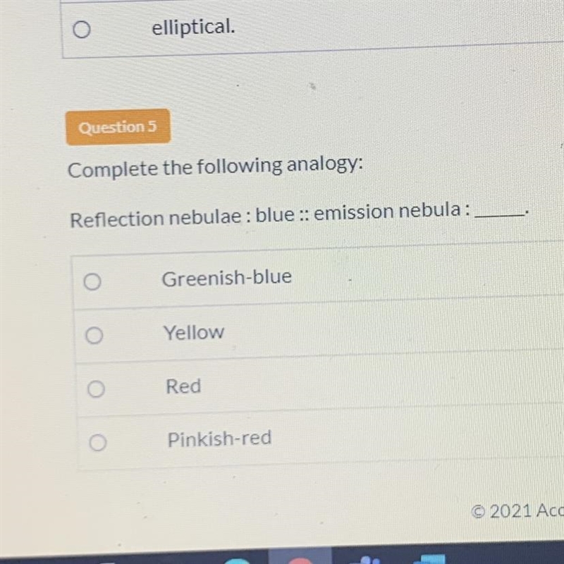 Question 5 Complete the following analogy: Reflection nebulae : blue :: emission nebula-example-1