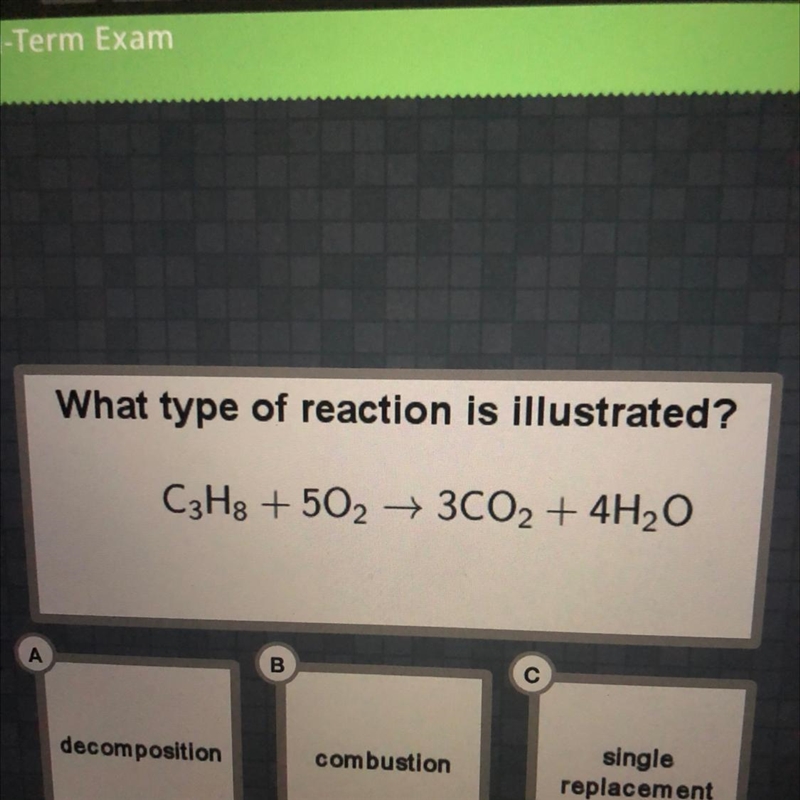 What type of reaction is illustrated? C3H8 +502 + 3C02 + 4H2O А B decomposition combustion-example-1