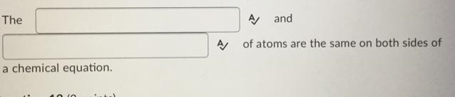 The blank and blank of atoms are the same on both sides of a chemical equation. Please-example-1