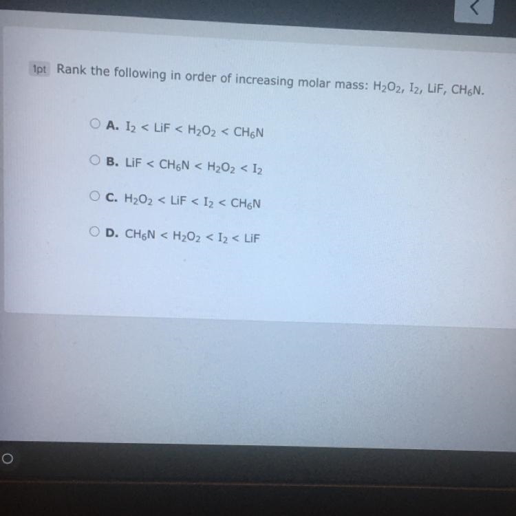 Rank the following in order of increasing molar mass: H2O2, I2, LiF, CH6N. A. I2&lt-example-1