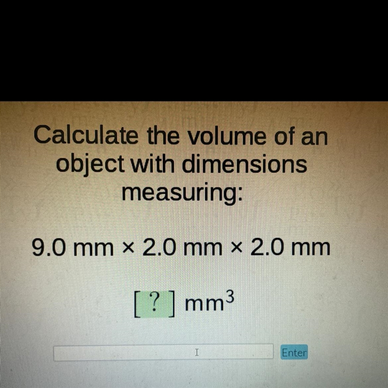 Calculate the volume of an object with dimensions measuring: 9.0 mm x 2.0 mm x 2.0 mm-example-1