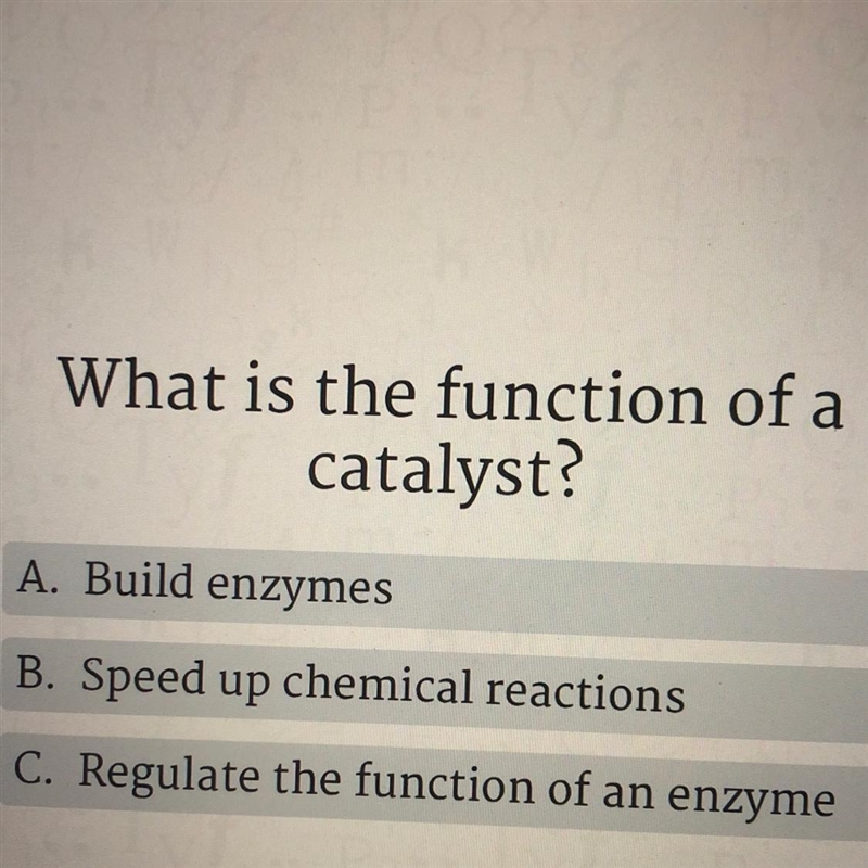 What is the function of a catalyst? A. Build enzymes B. Speed up chemical reactions-example-1