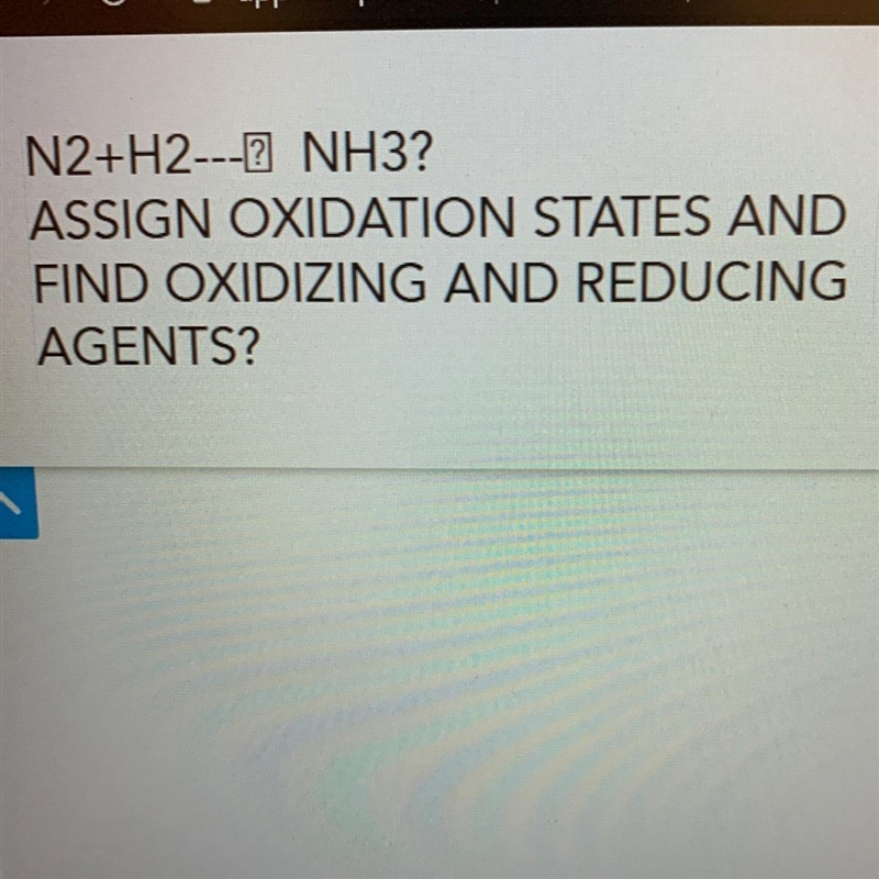 N2+H2---2 NH3? ASSIGN OXIDATION STATES AND FIND OXIDIZING AND REDUCING AGENTS? Please-example-1