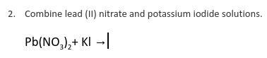 Combine Lead (II) nitrate with Potassium Iodide solution-example-1