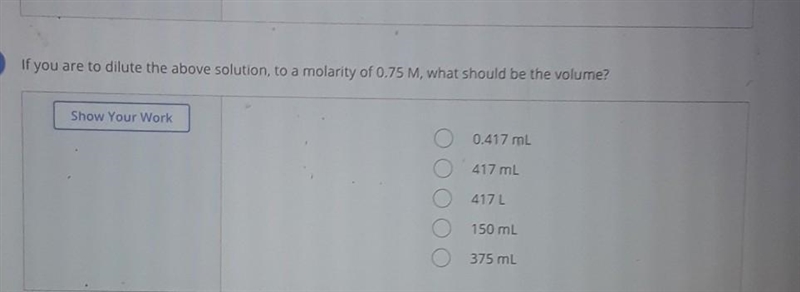 2 If you are to dilute the above solution, to a molarity of 0.75 M, what should be-example-1