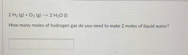 2 H2(g) + O2 (g) --> 2 H20 (1) How many moles of hydrogen gas do you need to make-example-1