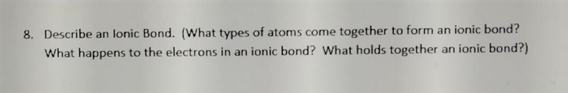 8. Describe an lonic Bond. (What types of atoms come together to form an ionic bond-example-1