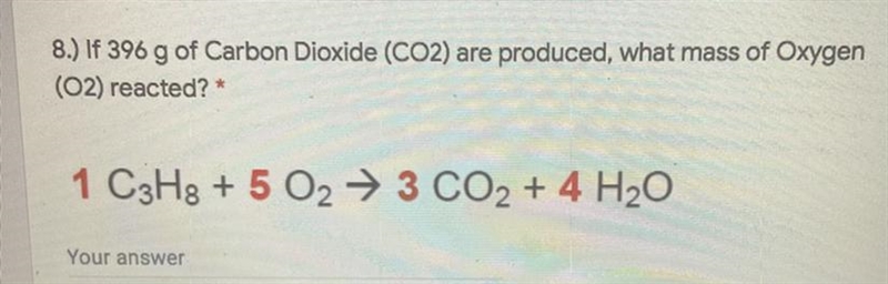 8.) If 396 g of Carbon Dioxide (CO2) are produced, what mass of Oxygen (02) reacted-example-1