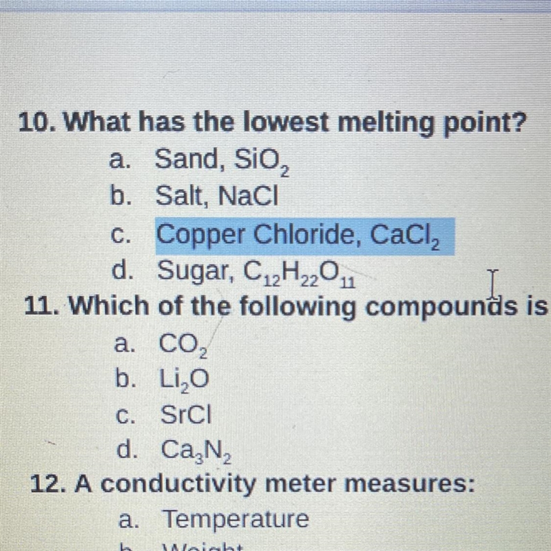 What has the lowest melting point? a. Sand, SiO2 b. Salt, NaCl C. Copper Chloride-example-1