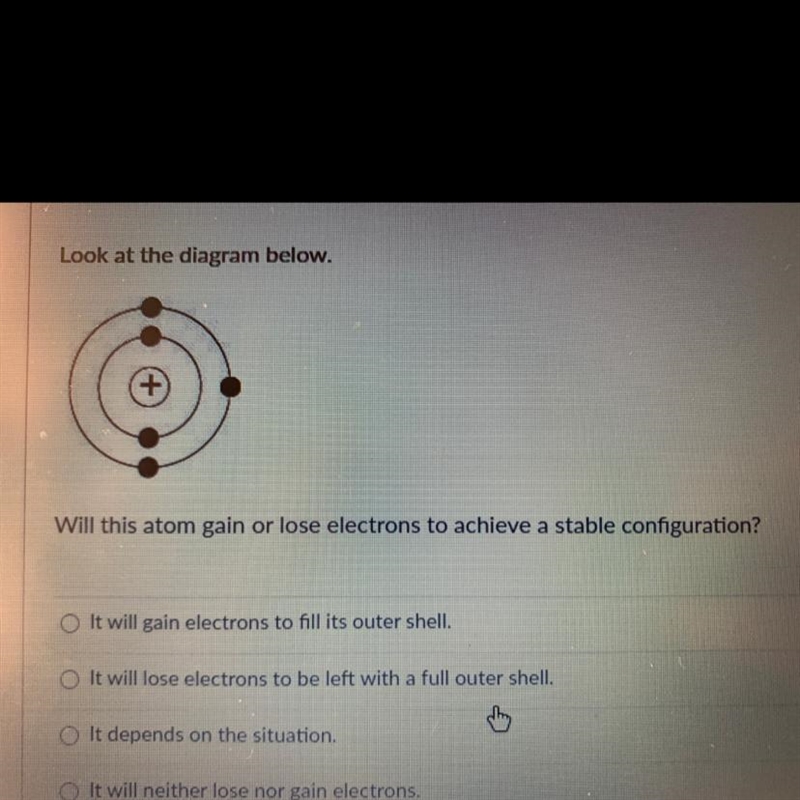 Look at the diagram below. + Will this atom gain or lose electrons to achieve a stable-example-1