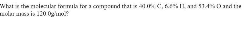 What is the molecular formula for a compound that is 40.0% C, 6.6% H, and 53.4% O-example-1