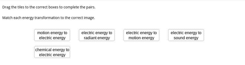 Drag the tiles to the correct boxes to complete the pairs. Match each energy transformation-example-1