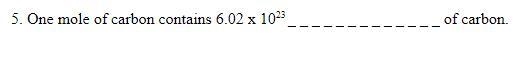 One mole of carbon contains 6.02 x 10^23 _ _ _ _ _ _ _ _ _ _ _ _ _ of carbon.-example-1