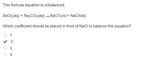 This formula equation is unbalanced. BaCl2(aq) + Na2CO3(aq) Right arrow. BaCO3(s) + NaCl-example-1