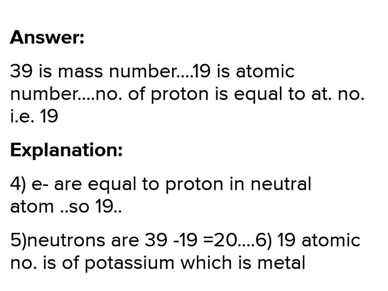 An atom of an element is represented as 39/19x, write its (1) number of protons (2)number-example-1