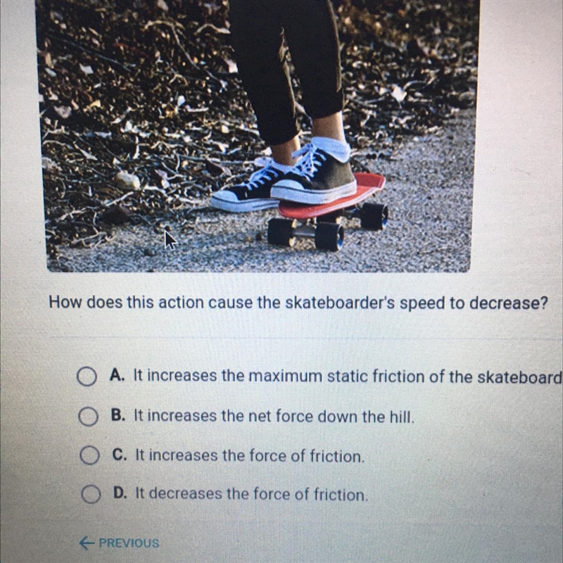 How does this action cause the skateboarder's speed to decrease? O A. It increases-example-1