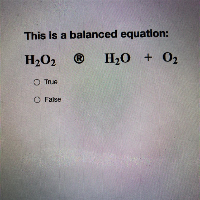 This is a balanced equation: H202 ® H2O + 02 True or False-example-1