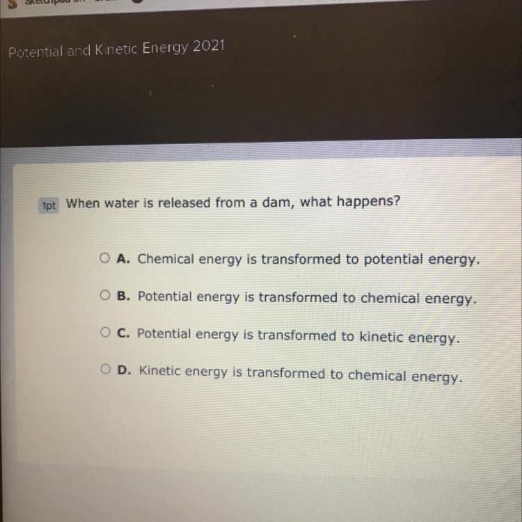 When water is released from a dam, what happens? O A. Chemical energy is transformed-example-1