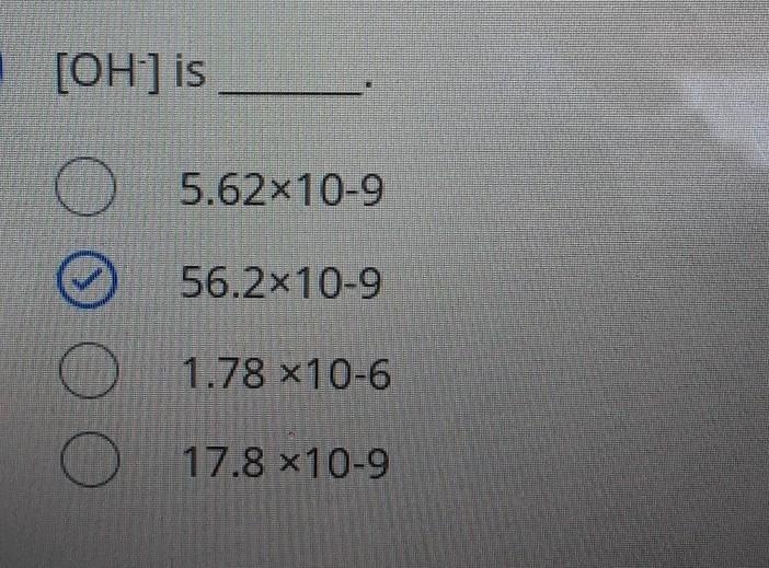 [OH-] is 5.62x10-9 56.2x10-9 O 1.78 x10-6 o 17.8 X10-9​-example-1