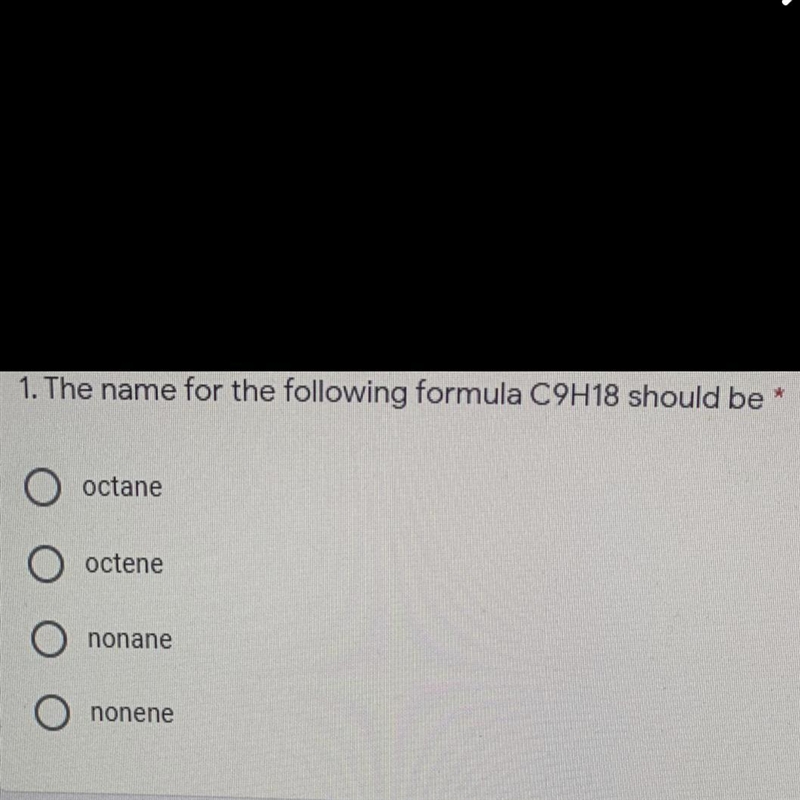 The name for the following formula C9H18 should be O octane O octene O nonane O nonene-example-1