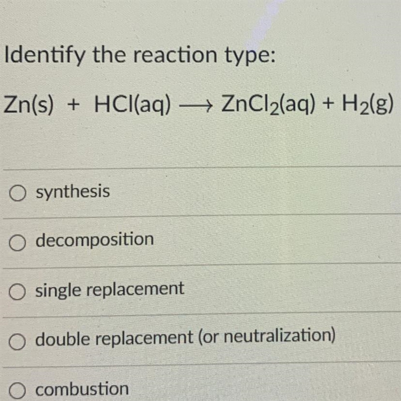 Identify the reaction type: Zn(s) + HCl(aq) → ZnCl2(aq) + H2(g) O synthesis O decomposition-example-1