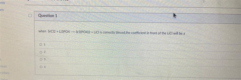 HELP ASAP when SrCl2 + Li3PO4 --> Sr3(PO4)2 + Licl is correctly blnced, the coefficient-example-1