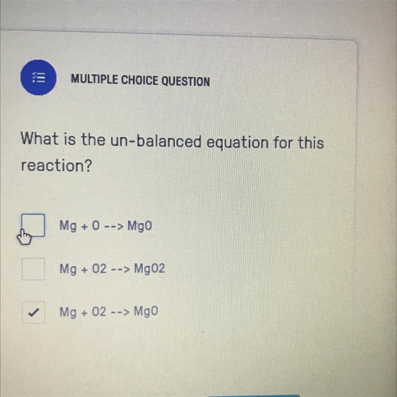 What is the un-balanced equation for this reaction? Mg +0 --> Mgo Mg + 02 --&gt-example-1