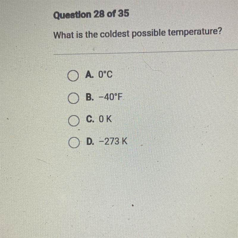 What is the coldest possible temperature? O A. 0°C O B. -40°F C. OK D. -273 K-example-1