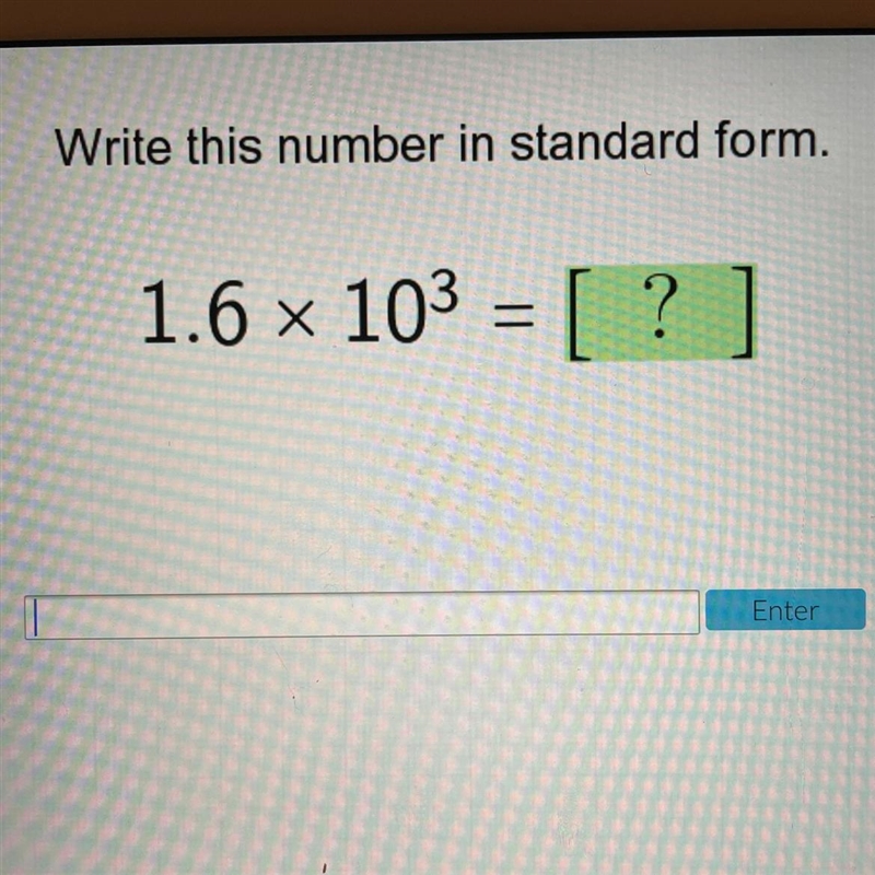 Write this number in standard form. 1.6 x 103 = [ ? ]-example-1