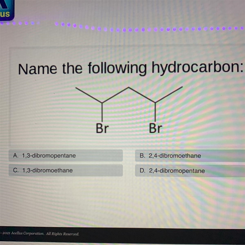 Name the following hydrocarbon: Br Br A. 1,3-dibromopentane B. 2,4-dibromoethane C-example-1