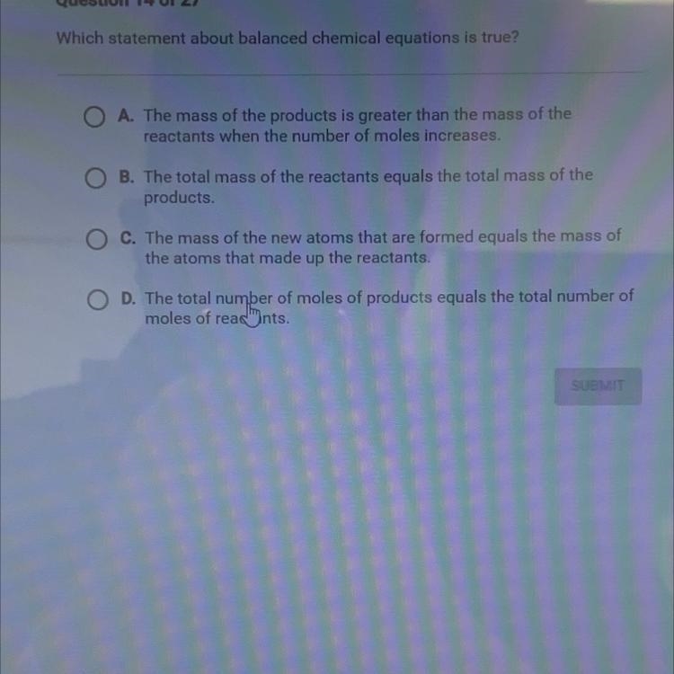 Which statement about balanced chemical equations is true? O A. The mass of the products-example-1