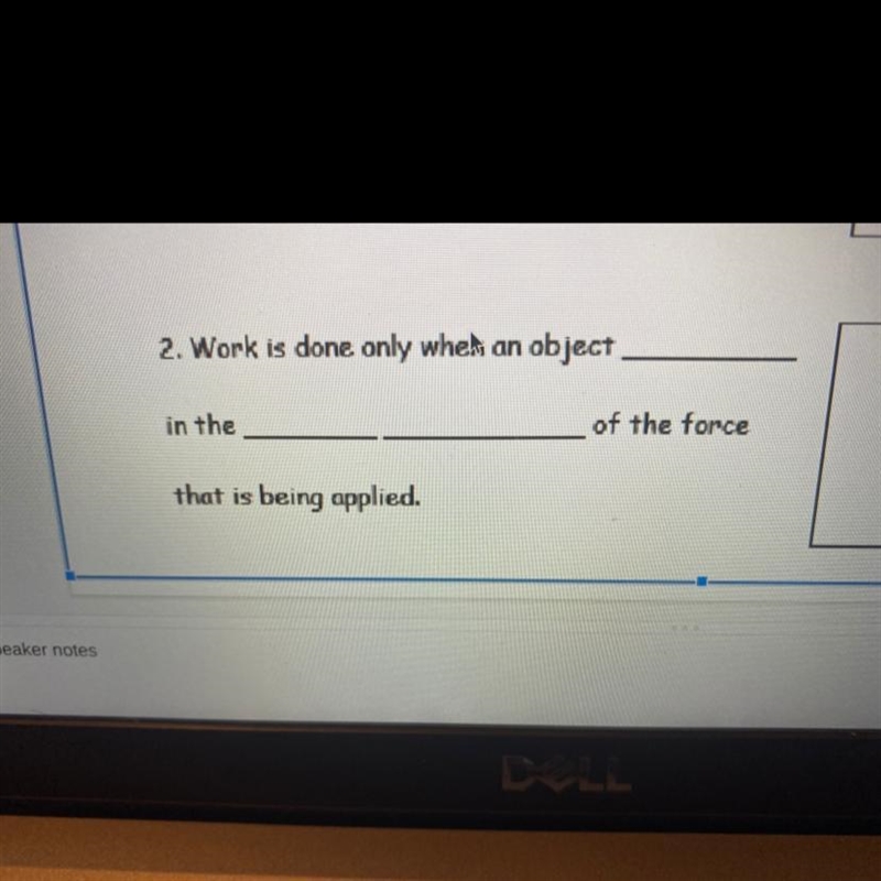 2. Work is done only when an object. in the of the force that is being applied.-example-1