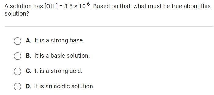 A solution has [OH-]=3.5*10^-6. Based on that, what must be true about this solution-example-1