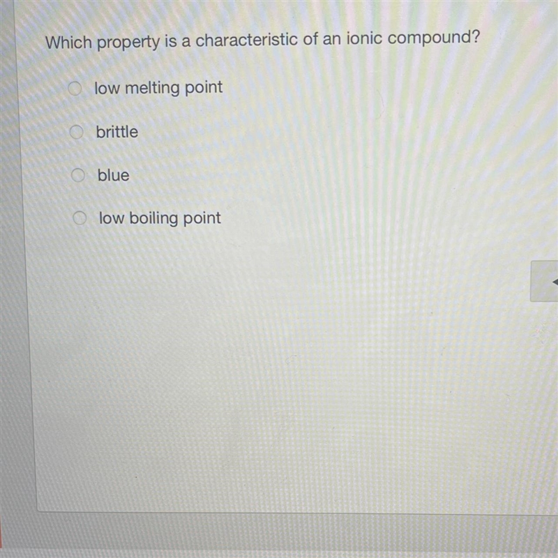 Which property is a characteristic of an ionic compound? low melting point O brittle-example-1