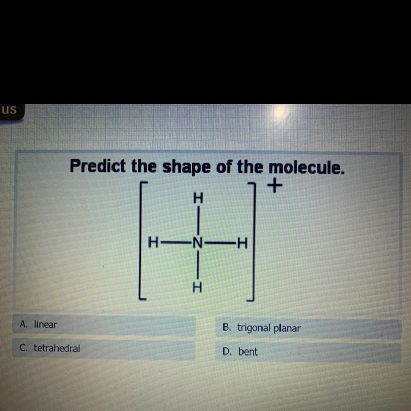 Predict the shape of the molecule. B. trigonal planar A. linear D. bent C. tetrahedra-example-1