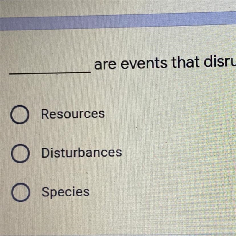 _______ are events that disrupt the stability of a whole ecosystem. A.Resources B-example-1