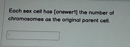 Each sex cell has _______ the number of chromosomes as the original parent cell.​-example-1