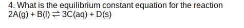 2A(g) + B(l) ⇌ 3C(aq) + D(s)-example-1