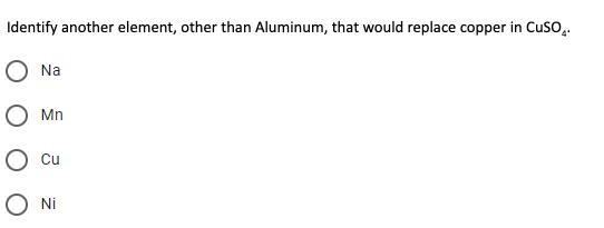 Identify another element, other than Aluminum, that would replace copper in CuSO4.-example-1