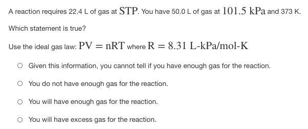 A reaction requires 22.4 L of gas at STP. You have 50.0 L of gas at 101.5 kPa and-example-1