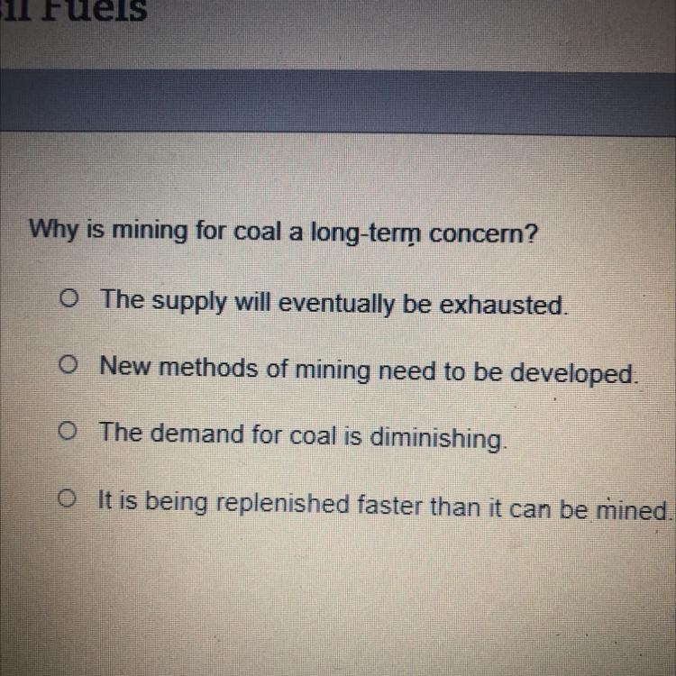 Why is mining for coal a long-term concern? O The supply will eventually be exhausted-example-1