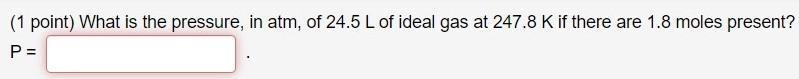 What is the pressure, in atm, of 24.5 L of ideal gas at 247.8 K if there are 1.8 moles-example-1